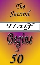 Click to Download Free Kindle Book -> The Second Half Begins at 50 ~ the best half... (Boomer Book Series)