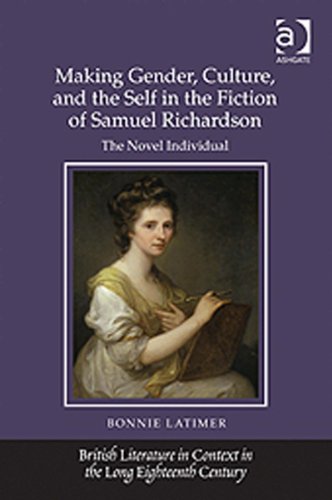 Making Gender, Culture, and the Self in the Fiction of Samuel Richardson: The Novel Individual (British Literature in Context in the Long E Making Gender, Culture, and the Self in the Fiction of Samuel Richardson: The Novel Individual (British Literature in Context in the Long E