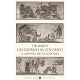 Un giorno al Colosseo. Il mondo dei gladiatoridi Fik Meijer