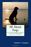 All About Dogs: The Canine History, Breeds, Care, & Friendships