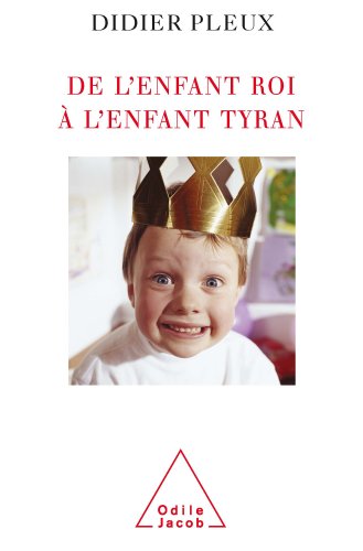 De l'enfant roi à l'enfant tyran De l'enfant roi à l'enfant tyran