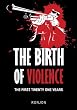 The Birth of Violence: The First Twenty One Years (Volume 1)