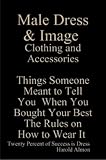 Male Dress & Image - Clothing and Accessories Things Someone Meant to Tell You When You Bought Your Best The Rules on How to Wear It Twenty Percent of Success is Dress