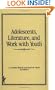 Adolescents, Literature, and Work With Youth (Child & Youth Services) (Child & youth services series)