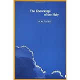 The Knowledge of the Holy: The Attributes of God: Their Meaning in the Christian Life ~ A. W. Tozer