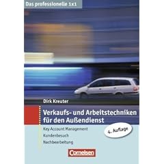 Das professionelle 1 x 1: Verkaufs- und Arbeitstechniken f�r den Au�endienst: Key Account Management - Kundenbesuch - Nachbereitung: Key Account Management - Kundenbesuch - Nachbearbeitung