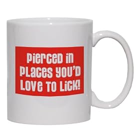 PIERCED IN PLACES YOU'D LOVE TO LICK! Mug for Coffee / Hot Beverage (choice of sizes and colors)