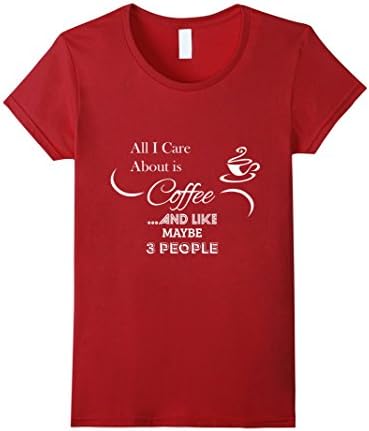 Women's All I Care About is Coffee ...And Like Maybe 3 People Medium Cranberry