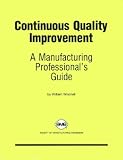 Continuous Quality Improvement: A Manufacturing Professionals Guide