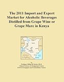 The 2011 Import and Export Market for Alcoholic Beverages Distilled from Grape Wine or Grape Marc in Kenya