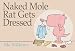 Naked Mole Rat Gets Dressed by Mo Willems Naked Mole Rat Gets Dressed
