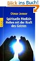 Spirituelle Medizin: Heilen mit der Kraft des Geistes