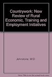 Countrywork : a new review of rural economic, training and employment initiatives