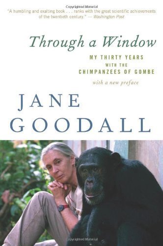 Through a Window: My Thirty Years with the Chimpanzees of Gombe 50th Anniversary of edition by Goodall, Jane (2010) Paperback