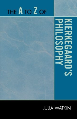 The A to Z of Kierkegaard's Philosophy (The A to Z Guide Series), by Julia Watkin