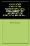 AMERICAN ARCHIVES: CONSISTING OF A CO...
