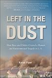 View Book 'Left in the Dust: How Race and Politics Created a Human and Environmental Tragedy in L.A.'
