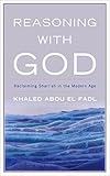 Reasoning with God : reclaiming Shariʼah in the modern age