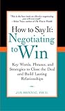 How to Say It: Negotiating to Win: Key Words, Phrases, and Strategies to Close the Deal and Build La