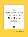 The urine dance of the Zuni Indians of New Mexico,