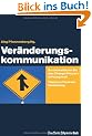 Ver�nderungskommunikation: So unterst�tzen Sie den Change-Prozess wirkungsvoll. Themen, Prozesse, Umsetzung