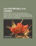 Calciatori dell'A.S. Cannes: Zinédine Zidane, Patrick Vieira, Sébastien Frey, Jonathan Zebina, Jan Koller, Mourad Meghni, Julien Faubert (Italian Edition)