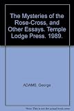The mysteries of the rose-cross and other essays