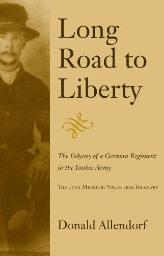 Long Road to Liberty: The Odyssey of a German Regiment in the Yankee Army: The 15th Missouri Volunteer Infantry