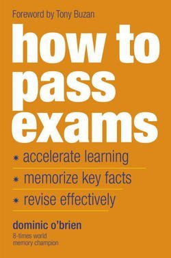 Dominic O'Brien: How to Pass Exams : Accelerate Your Learning, Memorise Key Facts, Revise Effectively (Paperback - Revised Ed.); 2016 Edition