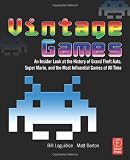 Vintage Games: An Insider Look at the History of Grand Theft Auto, Super Mario, and the Most Influential Games of All Time