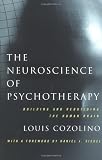 The Neuroscience of Psychotherapy: Building and Rebuilding the Human Brain