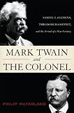 Mark Twain and the Colonel: Samuel L. Clemens, Theodore Roosevelt, and the Arrival of a New Century