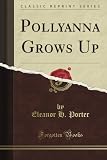 Pollyanna Grows Up (Classic Reprint)