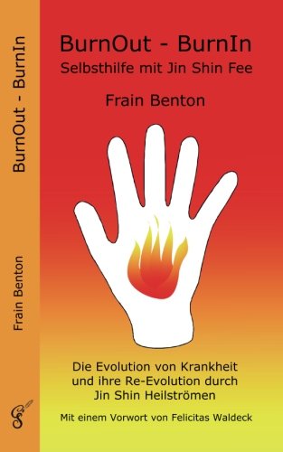 BurnOut - BurnIn: Selbsthilfe mit Jin Shin Fee. Die Evolution von Krankheit und ihre Re-Evolution durch Jin Shin Heilströmen. Mit einem Vorwort von Felicitas Waldeck (German Edition)