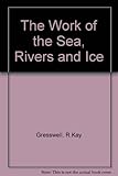 The work of the sea, rivers and ice