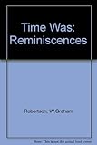 Time was : the reminiscences of W. Graham Robertson