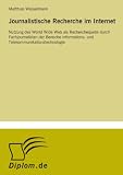 Journalistische Recherche im Internet: Nutzung des World Wide Web als Recherchequelle durch Fachjournalisten der Bereiche Informations- und Telekommunikationstechnologie