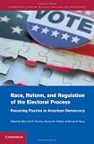 Race, Reform, and Regulation of the Electoral Process: Recurring Puzzles in American Democracy (Cambridge Studies in Election Law and Democracy)