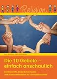 Produkt-Bild: Die 10 Gebote - einfach anschaulich: Denkanst&ouml;&szlig;e, Gespr&auml;chsimpulse und Arbeitsmaterialien f&uuml;r Grundschulkinder