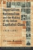 Imperialism, nationalism and the making of the Indian capitalist class, 1920-1947