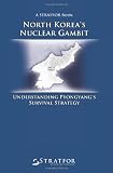 North Korea`s Nuclear Gambit: Understanding Pyongyang`s Survival Strategy