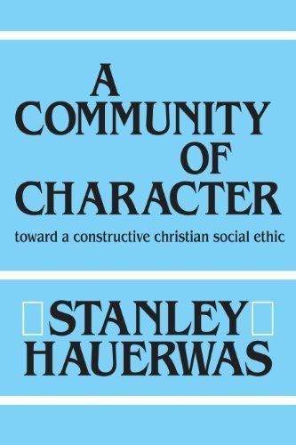 A Community of Character: Toward a Constructive Christian Social Ethic 1st edition by Hauerwas, Stanley (1991) Paperback
