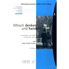 Ethisch denken und handeln: Grundz�ge einer Ethik der Sozialen Arbeit