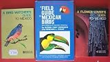 A Bird Watcher s Guide to Mexico, A Flower Lover s Guide to Mexico and a Field Guide to Mexican Birds and Adjecent Central America Lot of 3 Books