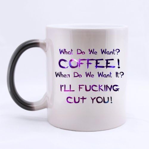 Fashion Style Funny Quotes"What Do We Want Coffee When Do We Want It I'll Fucking Cut You" Excellent Morphing Ceramic Material Mug -Two Sides by Funny Saying Mugs