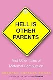 Hell Is Other Parents: And Other Tales of Maternal Combustion