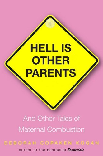 Hell Is Other Parents: And Other Tales of Maternal Combustion