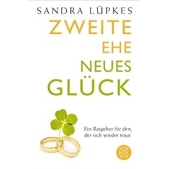 Zweite Ehe - neues Gl�ck: Ein Ratgeber f�r den, der sich wieder traut