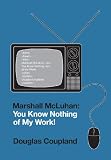 Marshall McLuhan: You Know Nothing of My Work!