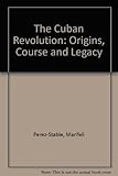 The Cuban Revolution : origins, course, and legacy